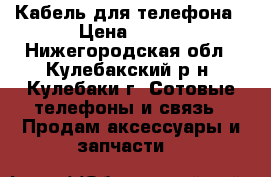 Кабель для телефона › Цена ­ 150 - Нижегородская обл., Кулебакский р-н, Кулебаки г. Сотовые телефоны и связь » Продам аксессуары и запчасти   